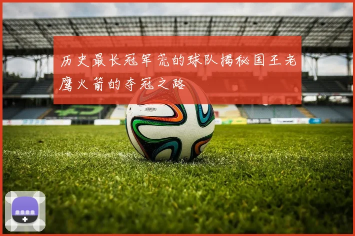 历史最长冠军荒的球队揭秘国王老鹰火箭的夺冠之路